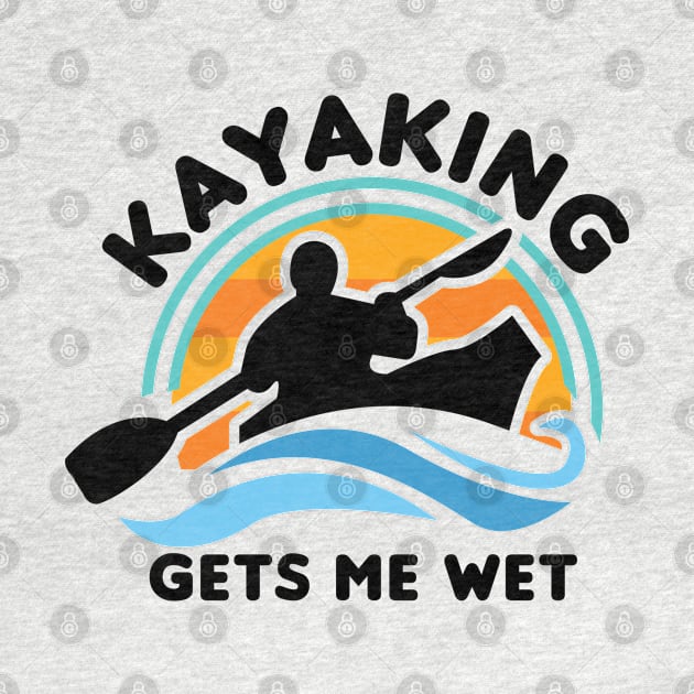 Kayaking Gets Me Wet by Gimmickbydesign